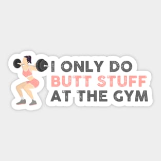 I Only Do Butt Stuff At the Gym Sticker